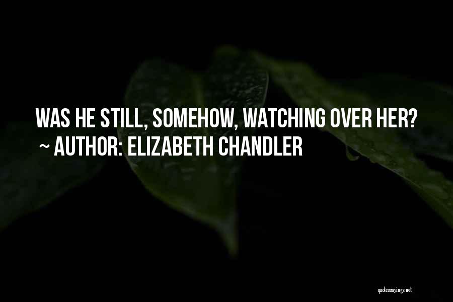 Elizabeth Chandler Quotes: Was He Still, Somehow, Watching Over Her?