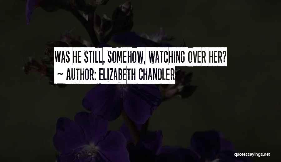 Elizabeth Chandler Quotes: Was He Still, Somehow, Watching Over Her?