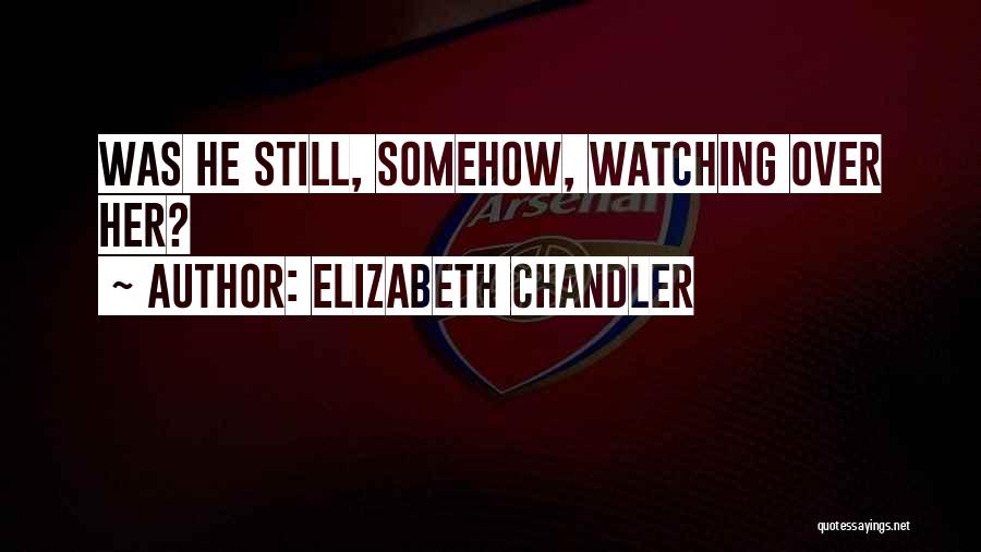Elizabeth Chandler Quotes: Was He Still, Somehow, Watching Over Her?