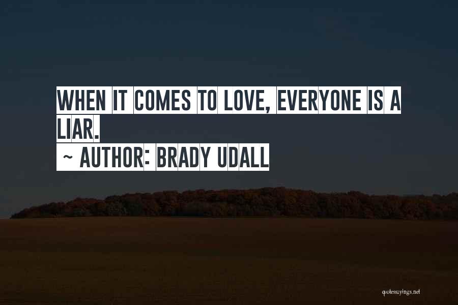 Brady Udall Quotes: When It Comes To Love, Everyone Is A Liar.