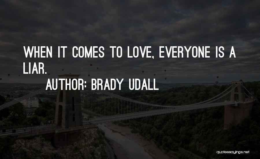 Brady Udall Quotes: When It Comes To Love, Everyone Is A Liar.