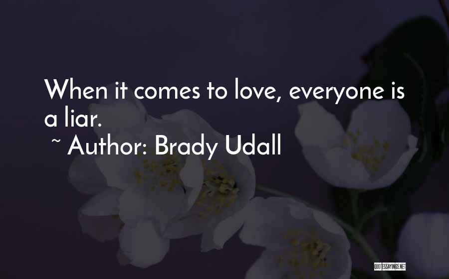 Brady Udall Quotes: When It Comes To Love, Everyone Is A Liar.