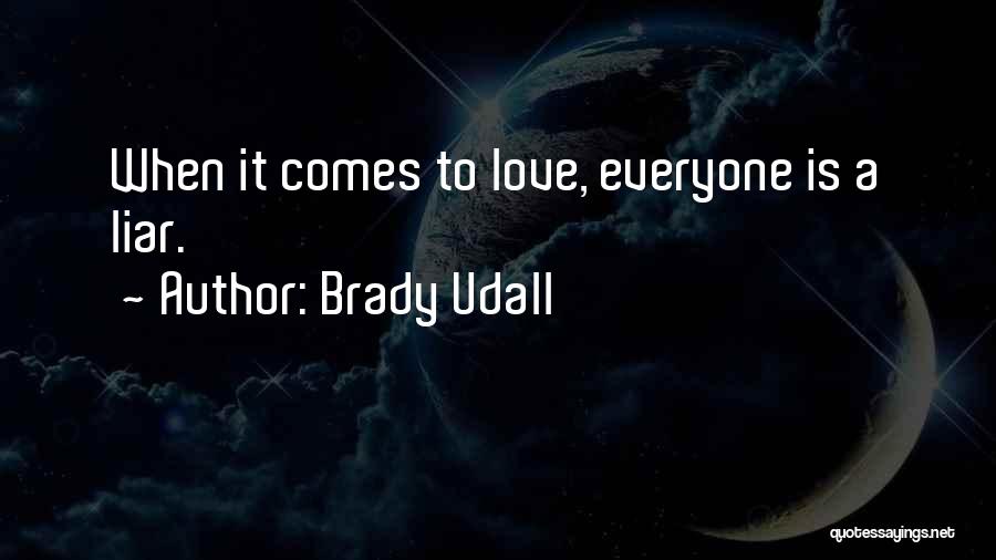 Brady Udall Quotes: When It Comes To Love, Everyone Is A Liar.