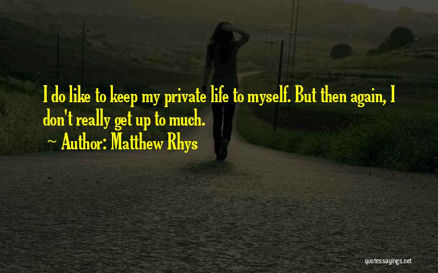 Matthew Rhys Quotes: I Do Like To Keep My Private Life To Myself. But Then Again, I Don't Really Get Up To Much.