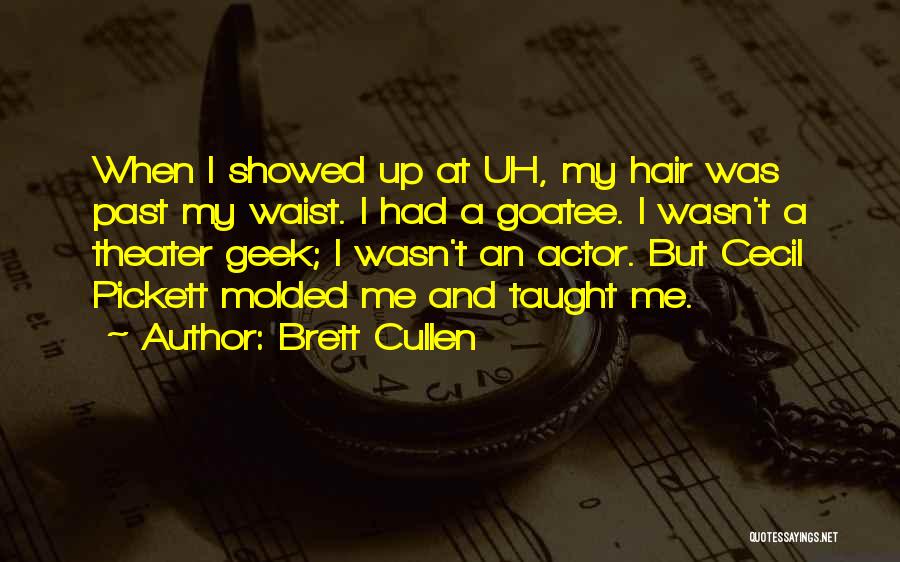 Brett Cullen Quotes: When I Showed Up At Uh, My Hair Was Past My Waist. I Had A Goatee. I Wasn't A Theater