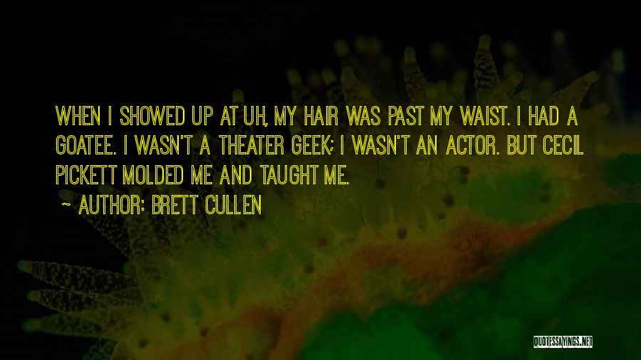 Brett Cullen Quotes: When I Showed Up At Uh, My Hair Was Past My Waist. I Had A Goatee. I Wasn't A Theater