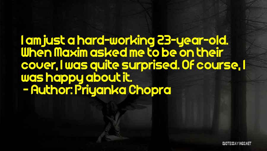 Priyanka Chopra Quotes: I Am Just A Hard-working 23-year-old. When Maxim Asked Me To Be On Their Cover, I Was Quite Surprised. Of