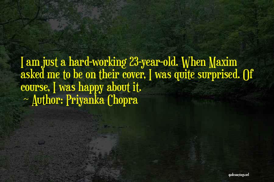 Priyanka Chopra Quotes: I Am Just A Hard-working 23-year-old. When Maxim Asked Me To Be On Their Cover, I Was Quite Surprised. Of