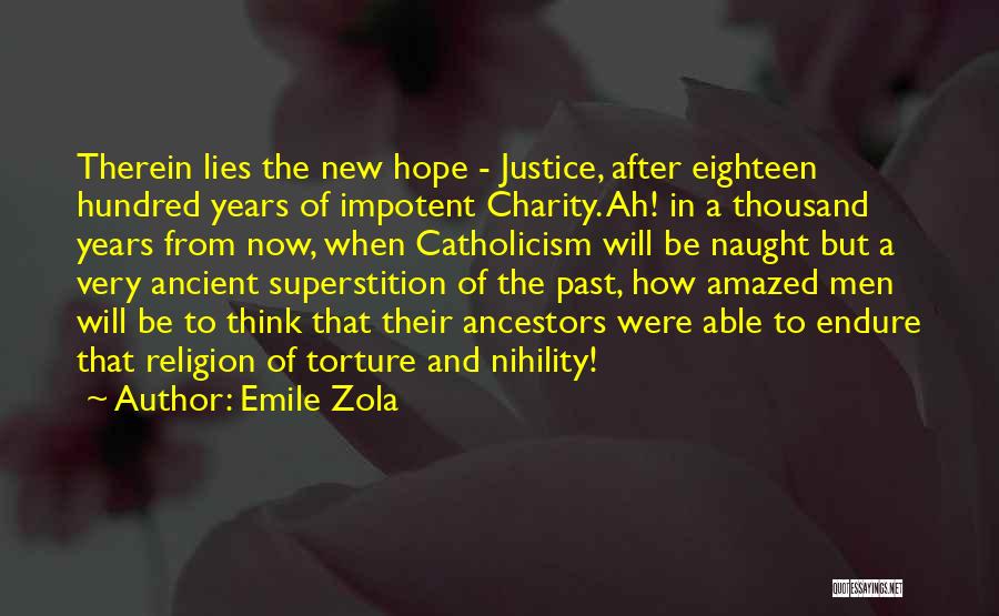 Emile Zola Quotes: Therein Lies The New Hope - Justice, After Eighteen Hundred Years Of Impotent Charity. Ah! In A Thousand Years From