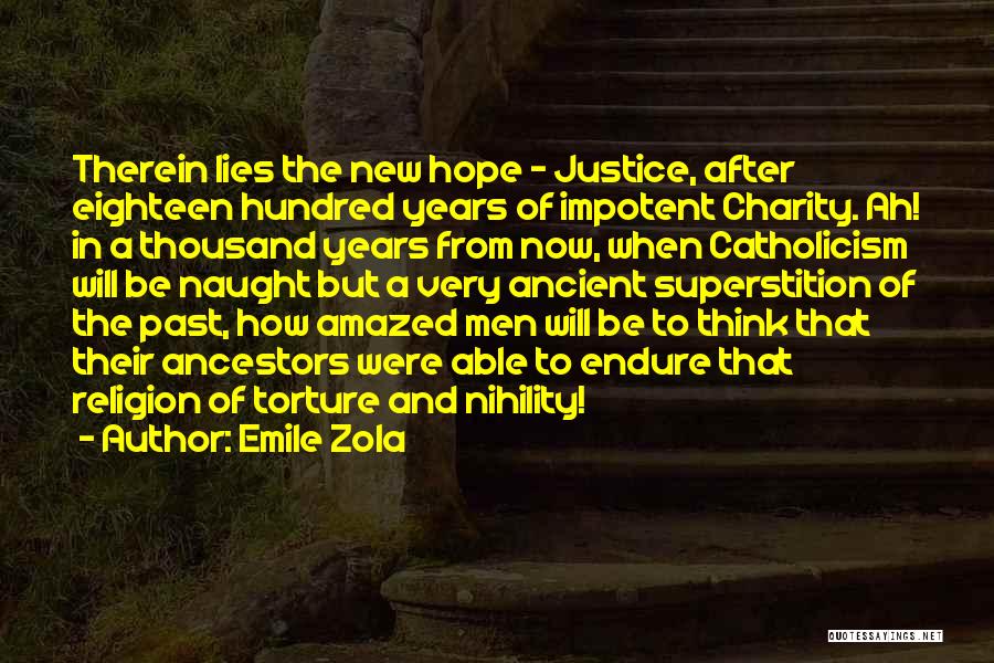 Emile Zola Quotes: Therein Lies The New Hope - Justice, After Eighteen Hundred Years Of Impotent Charity. Ah! In A Thousand Years From