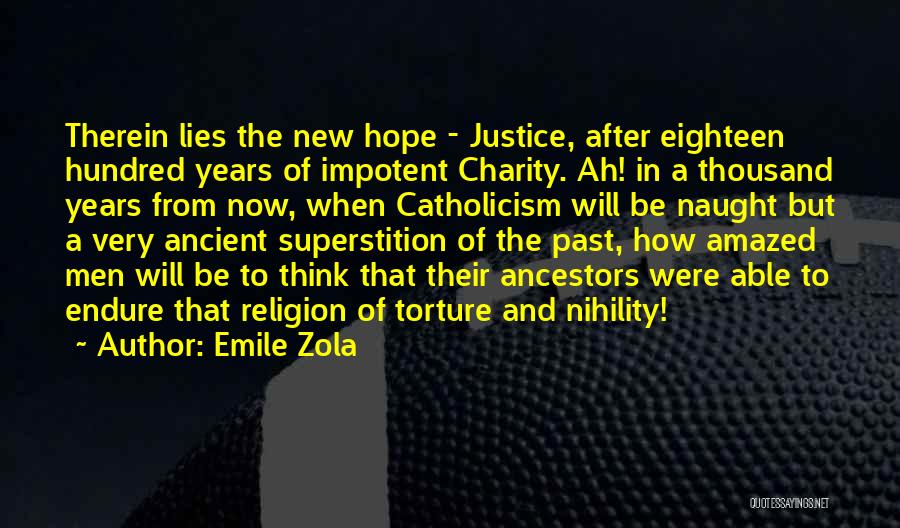 Emile Zola Quotes: Therein Lies The New Hope - Justice, After Eighteen Hundred Years Of Impotent Charity. Ah! In A Thousand Years From