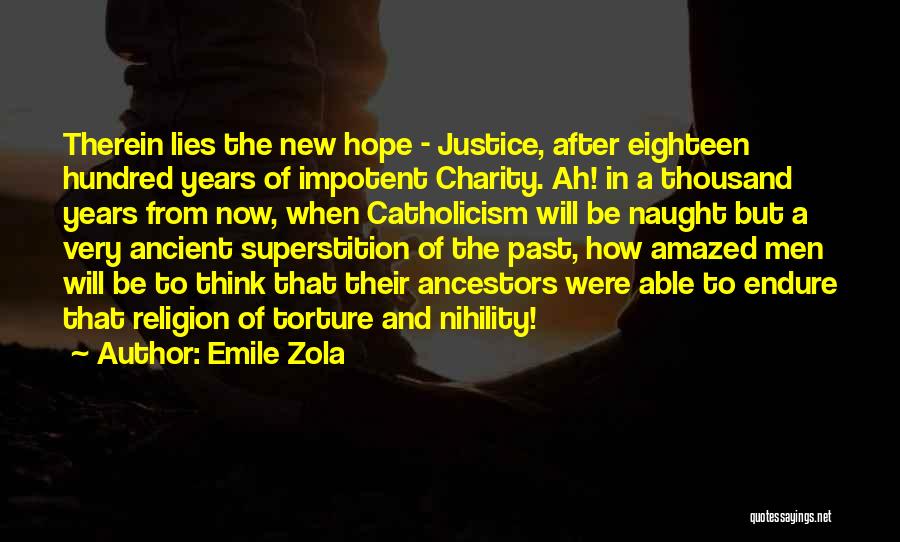 Emile Zola Quotes: Therein Lies The New Hope - Justice, After Eighteen Hundred Years Of Impotent Charity. Ah! In A Thousand Years From