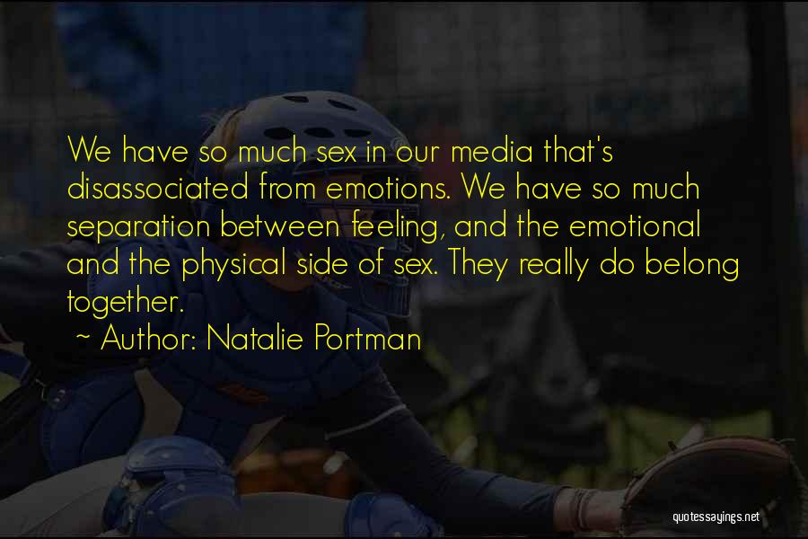 Natalie Portman Quotes: We Have So Much Sex In Our Media That's Disassociated From Emotions. We Have So Much Separation Between Feeling, And