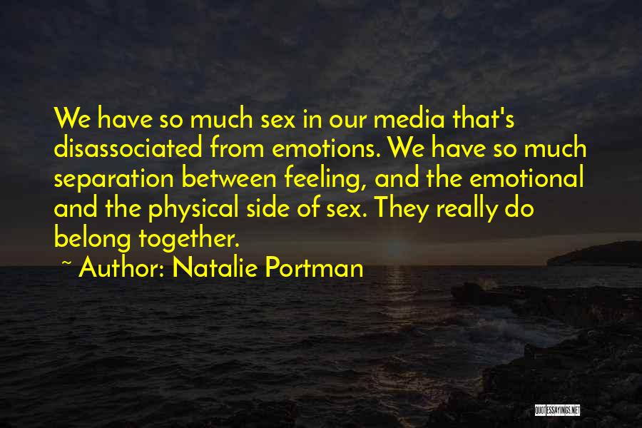 Natalie Portman Quotes: We Have So Much Sex In Our Media That's Disassociated From Emotions. We Have So Much Separation Between Feeling, And