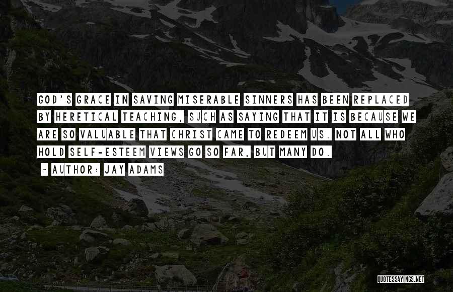 Jay Adams Quotes: God's Grace In Saving Miserable Sinners Has Been Replaced By Heretical Teaching, Such As Saying That It Is Because We