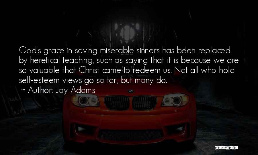 Jay Adams Quotes: God's Grace In Saving Miserable Sinners Has Been Replaced By Heretical Teaching, Such As Saying That It Is Because We