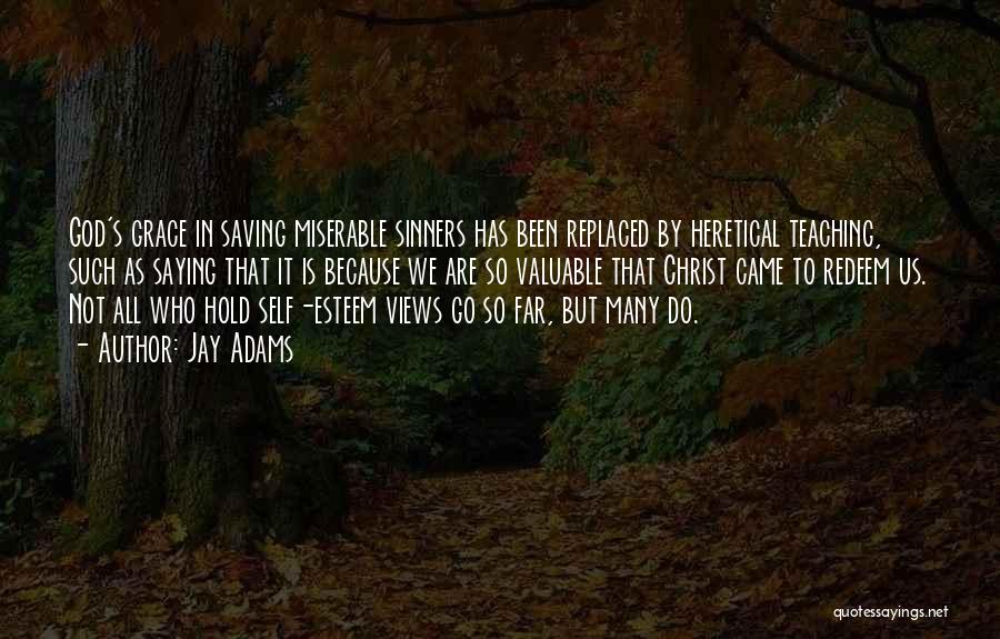 Jay Adams Quotes: God's Grace In Saving Miserable Sinners Has Been Replaced By Heretical Teaching, Such As Saying That It Is Because We