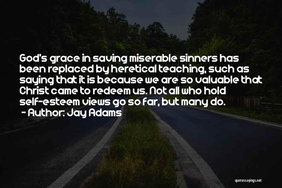 Jay Adams Quotes: God's Grace In Saving Miserable Sinners Has Been Replaced By Heretical Teaching, Such As Saying That It Is Because We