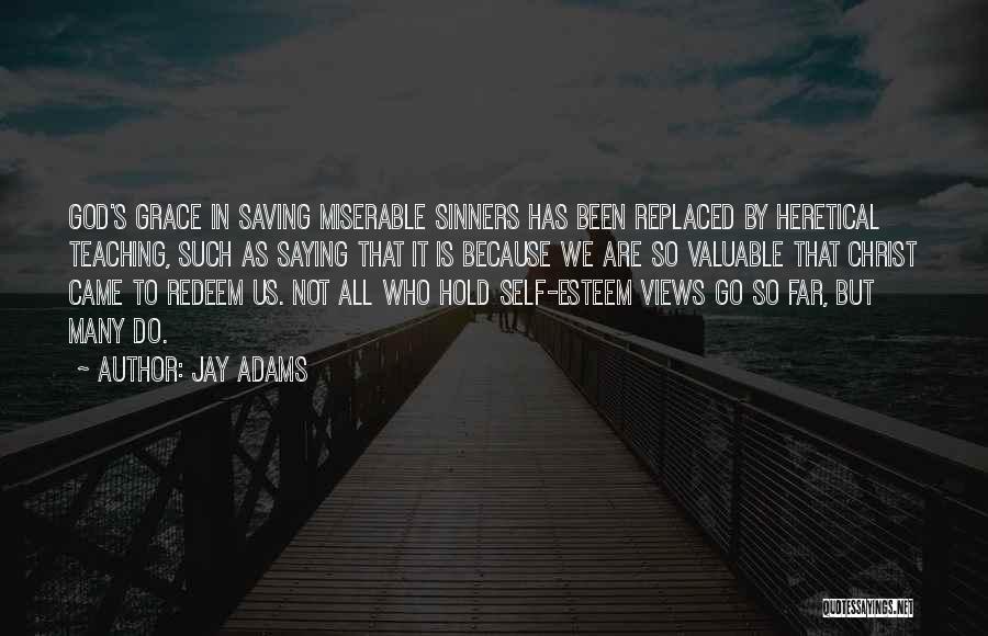 Jay Adams Quotes: God's Grace In Saving Miserable Sinners Has Been Replaced By Heretical Teaching, Such As Saying That It Is Because We