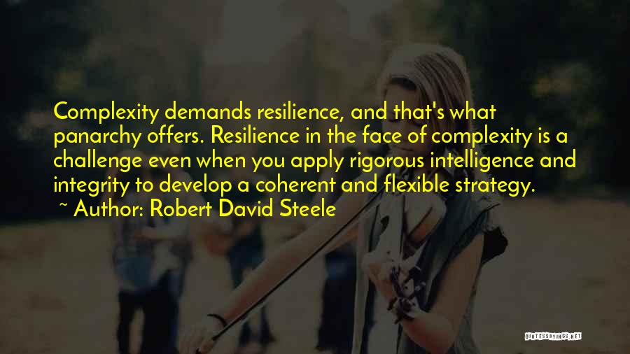 Robert David Steele Quotes: Complexity Demands Resilience, And That's What Panarchy Offers. Resilience In The Face Of Complexity Is A Challenge Even When You