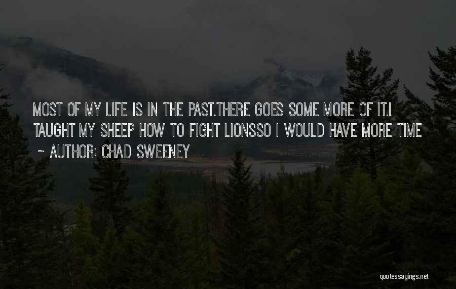 Chad Sweeney Quotes: Most Of My Life Is In The Past.there Goes Some More Of It.i Taught My Sheep How To Fight Lionsso