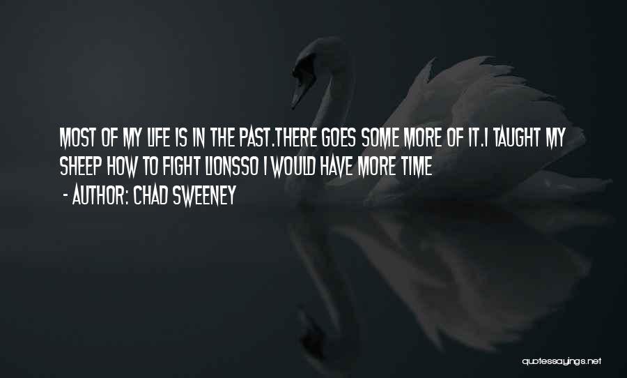 Chad Sweeney Quotes: Most Of My Life Is In The Past.there Goes Some More Of It.i Taught My Sheep How To Fight Lionsso