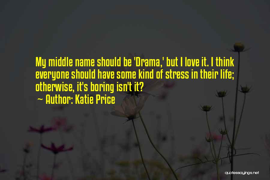 Katie Price Quotes: My Middle Name Should Be 'drama,' But I Love It. I Think Everyone Should Have Some Kind Of Stress In