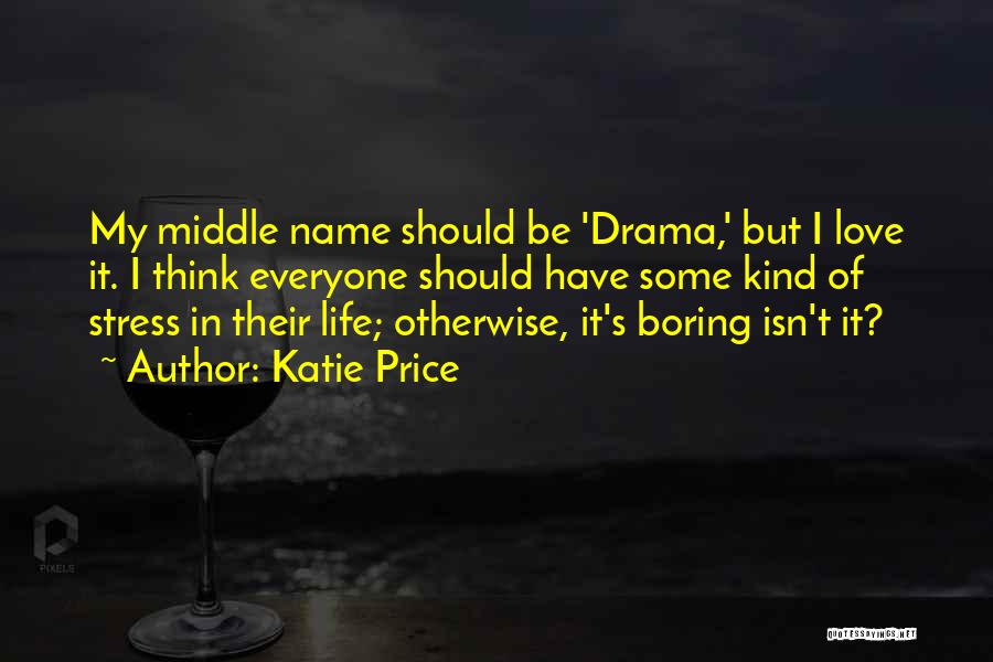 Katie Price Quotes: My Middle Name Should Be 'drama,' But I Love It. I Think Everyone Should Have Some Kind Of Stress In