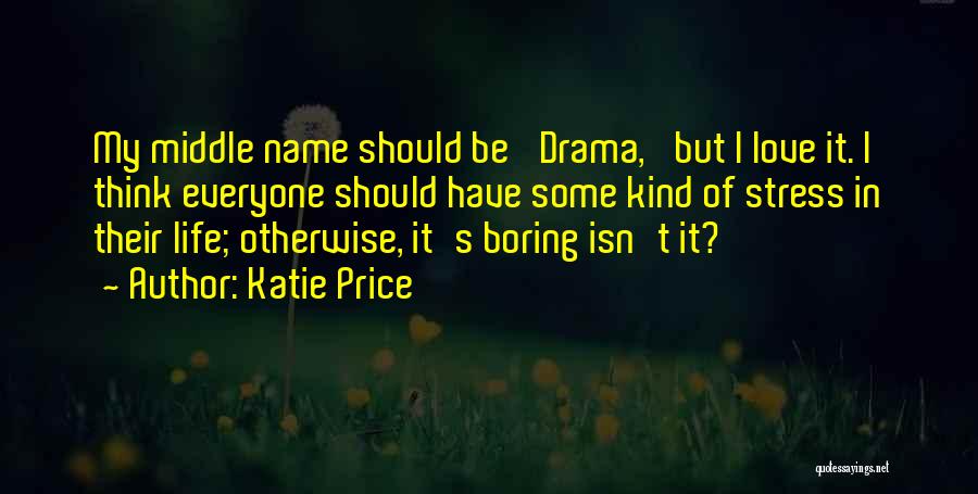 Katie Price Quotes: My Middle Name Should Be 'drama,' But I Love It. I Think Everyone Should Have Some Kind Of Stress In