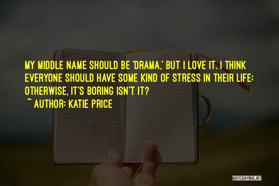 Katie Price Quotes: My Middle Name Should Be 'drama,' But I Love It. I Think Everyone Should Have Some Kind Of Stress In