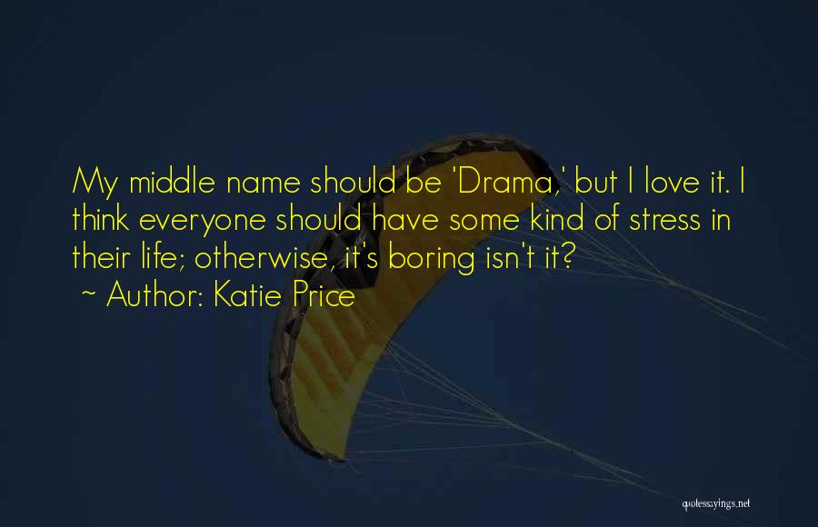 Katie Price Quotes: My Middle Name Should Be 'drama,' But I Love It. I Think Everyone Should Have Some Kind Of Stress In