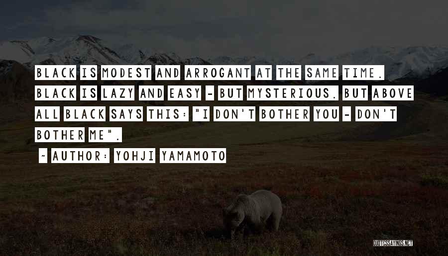 Yohji Yamamoto Quotes: Black Is Modest And Arrogant At The Same Time. Black Is Lazy And Easy - But Mysterious. But Above All
