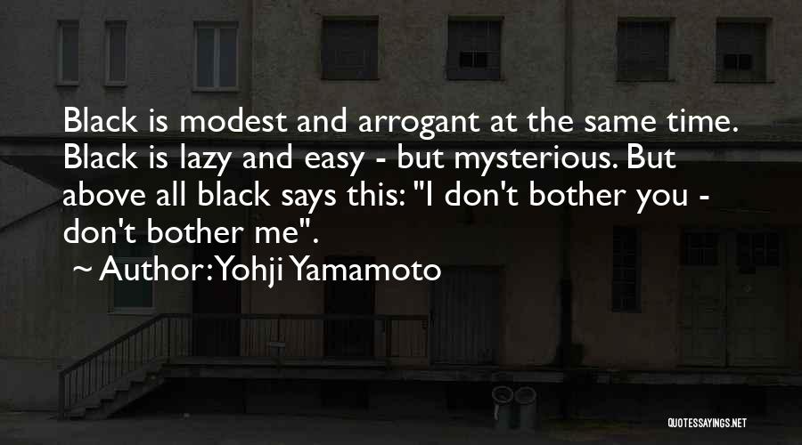 Yohji Yamamoto Quotes: Black Is Modest And Arrogant At The Same Time. Black Is Lazy And Easy - But Mysterious. But Above All