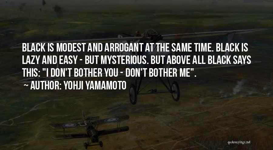 Yohji Yamamoto Quotes: Black Is Modest And Arrogant At The Same Time. Black Is Lazy And Easy - But Mysterious. But Above All
