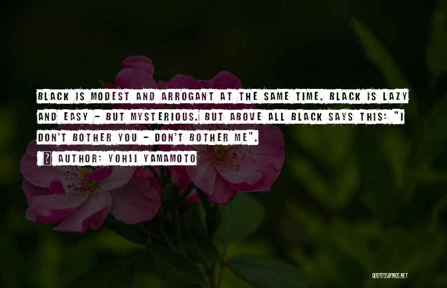 Yohji Yamamoto Quotes: Black Is Modest And Arrogant At The Same Time. Black Is Lazy And Easy - But Mysterious. But Above All