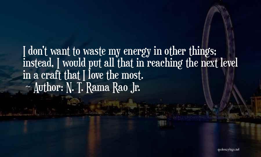 N. T. Rama Rao Jr. Quotes: I Don't Want To Waste My Energy In Other Things; Instead, I Would Put All That In Reaching The Next