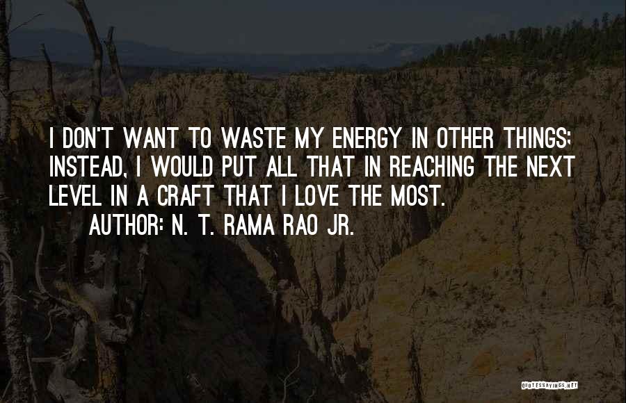 N. T. Rama Rao Jr. Quotes: I Don't Want To Waste My Energy In Other Things; Instead, I Would Put All That In Reaching The Next