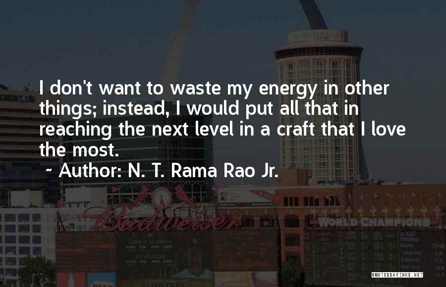 N. T. Rama Rao Jr. Quotes: I Don't Want To Waste My Energy In Other Things; Instead, I Would Put All That In Reaching The Next