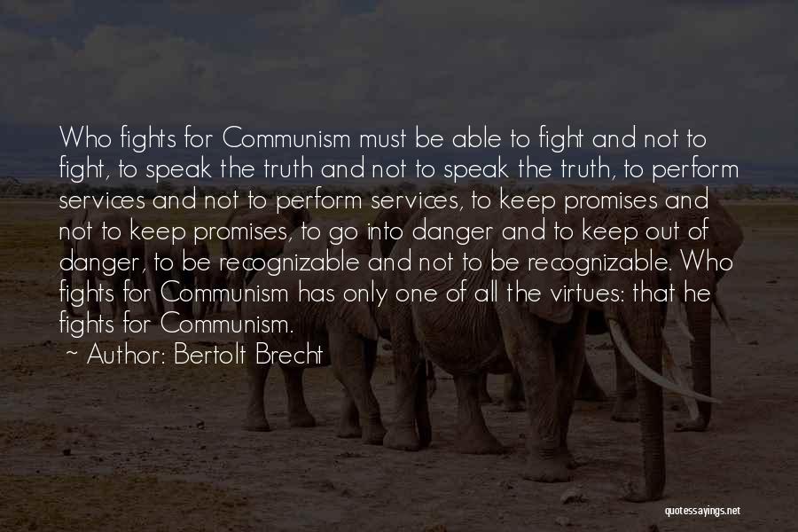 Bertolt Brecht Quotes: Who Fights For Communism Must Be Able To Fight And Not To Fight, To Speak The Truth And Not To