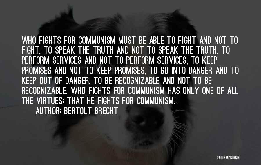 Bertolt Brecht Quotes: Who Fights For Communism Must Be Able To Fight And Not To Fight, To Speak The Truth And Not To