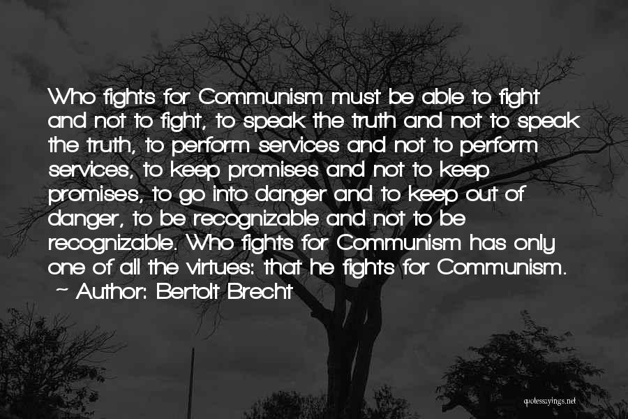 Bertolt Brecht Quotes: Who Fights For Communism Must Be Able To Fight And Not To Fight, To Speak The Truth And Not To