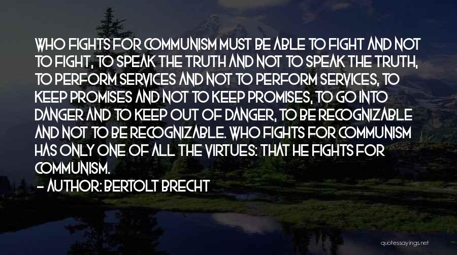 Bertolt Brecht Quotes: Who Fights For Communism Must Be Able To Fight And Not To Fight, To Speak The Truth And Not To