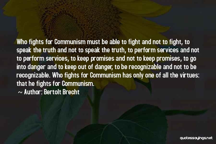 Bertolt Brecht Quotes: Who Fights For Communism Must Be Able To Fight And Not To Fight, To Speak The Truth And Not To