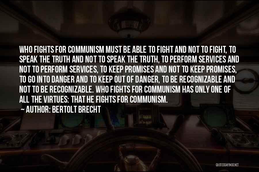 Bertolt Brecht Quotes: Who Fights For Communism Must Be Able To Fight And Not To Fight, To Speak The Truth And Not To