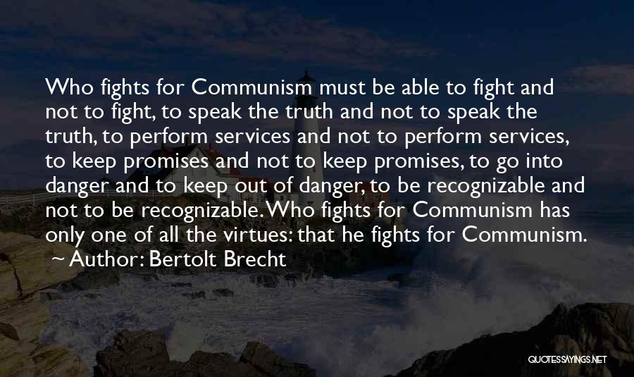 Bertolt Brecht Quotes: Who Fights For Communism Must Be Able To Fight And Not To Fight, To Speak The Truth And Not To
