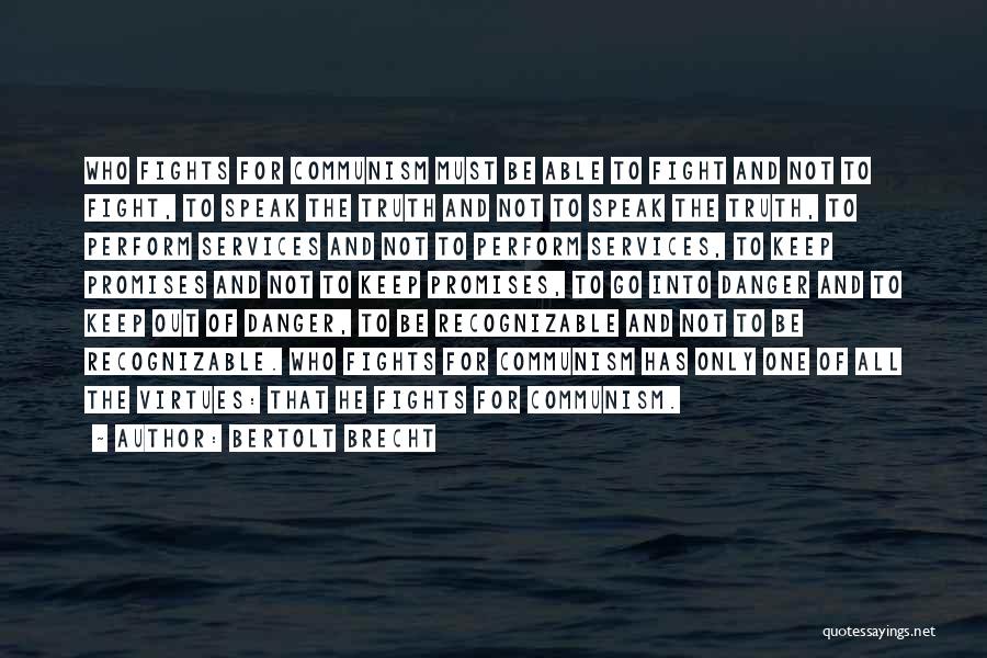Bertolt Brecht Quotes: Who Fights For Communism Must Be Able To Fight And Not To Fight, To Speak The Truth And Not To