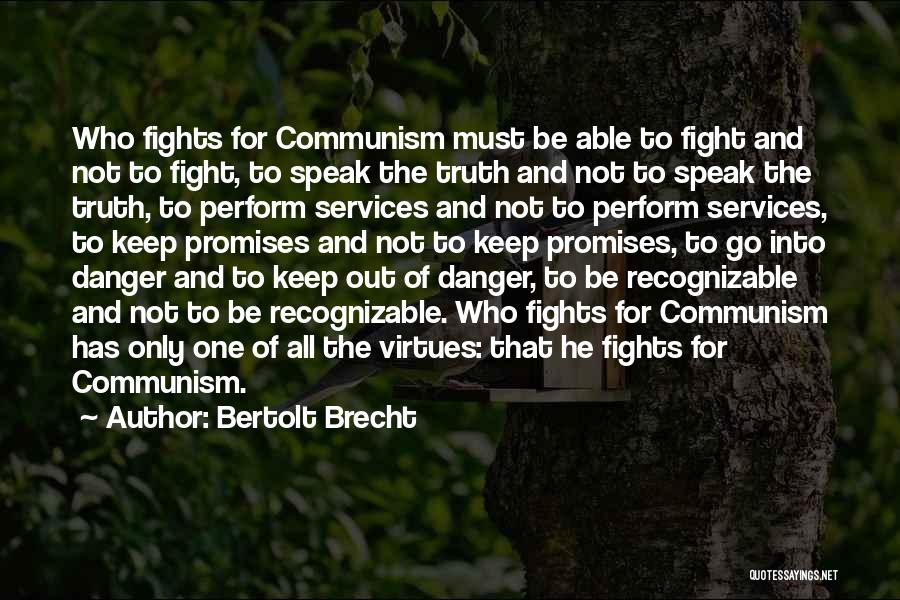 Bertolt Brecht Quotes: Who Fights For Communism Must Be Able To Fight And Not To Fight, To Speak The Truth And Not To