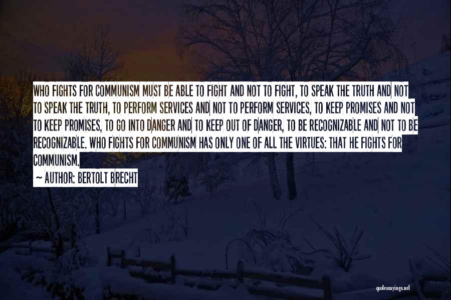 Bertolt Brecht Quotes: Who Fights For Communism Must Be Able To Fight And Not To Fight, To Speak The Truth And Not To