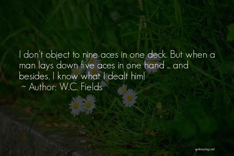 W.C. Fields Quotes: I Don't Object To Nine Aces In One Deck. But When A Man Lays Down Five Aces In One Hand