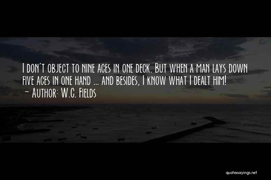 W.C. Fields Quotes: I Don't Object To Nine Aces In One Deck. But When A Man Lays Down Five Aces In One Hand